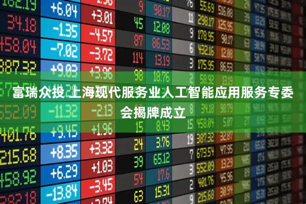 富瑞众投 上海现代服务业人工智能应用服务专委会揭牌成立