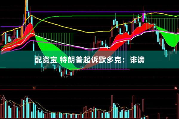 配资宝 特朗普起诉默多克：诽谤